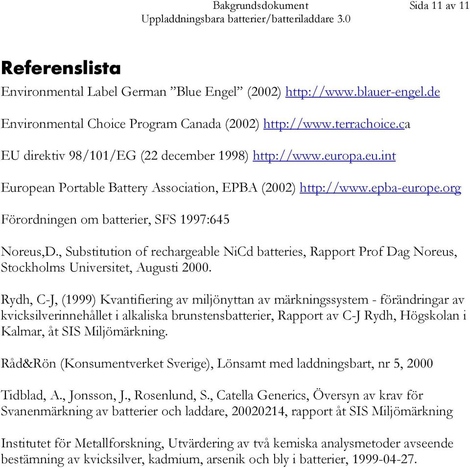 , Substitution of rechargeable NiCd batteries, Rapport Prof Dag Noreus, Stockholms Universitet, Augusti 2000.