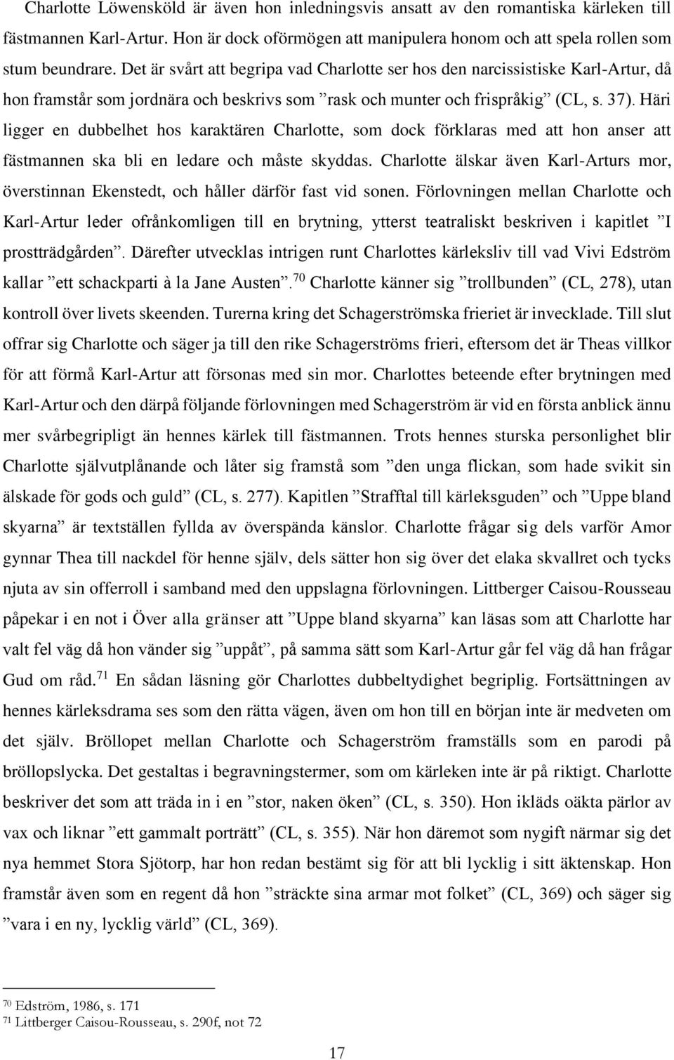 Häri ligger en dubbelhet hos karaktären Charlotte, som dock förklaras med att hon anser att fästmannen ska bli en ledare och måste skyddas.