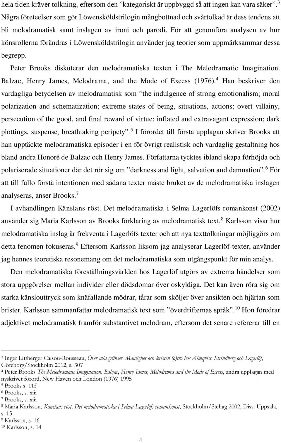 För att genomföra analysen av hur könsrollerna förändras i Löwensköldstrilogin använder jag teorier som uppmärksammar dessa begrepp.
