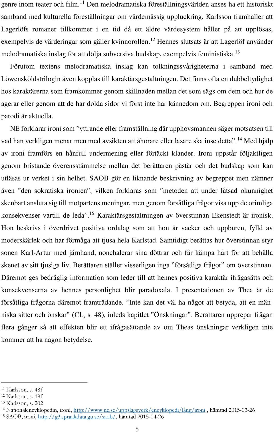 12 Hennes slutsats är att Lagerlöf använder melodramatiska inslag för att dölja subversiva budskap, exempelvis feministiska.