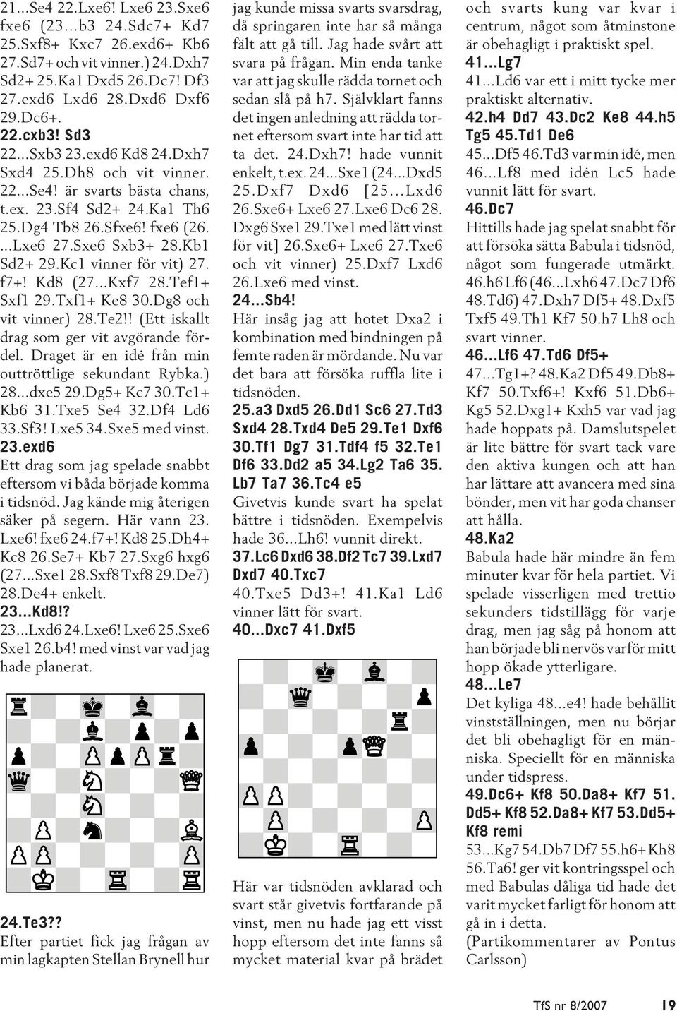 Kc1 vinner för vit) 27. f7+! Kd8 (27...Kxf7 28.Tef1+ Sxf1 29.Txf1+ Ke8 30.Dg8 och vit vinner) 28.Te2!! (Ett iskallt drag som ger vit avgörande fördel.