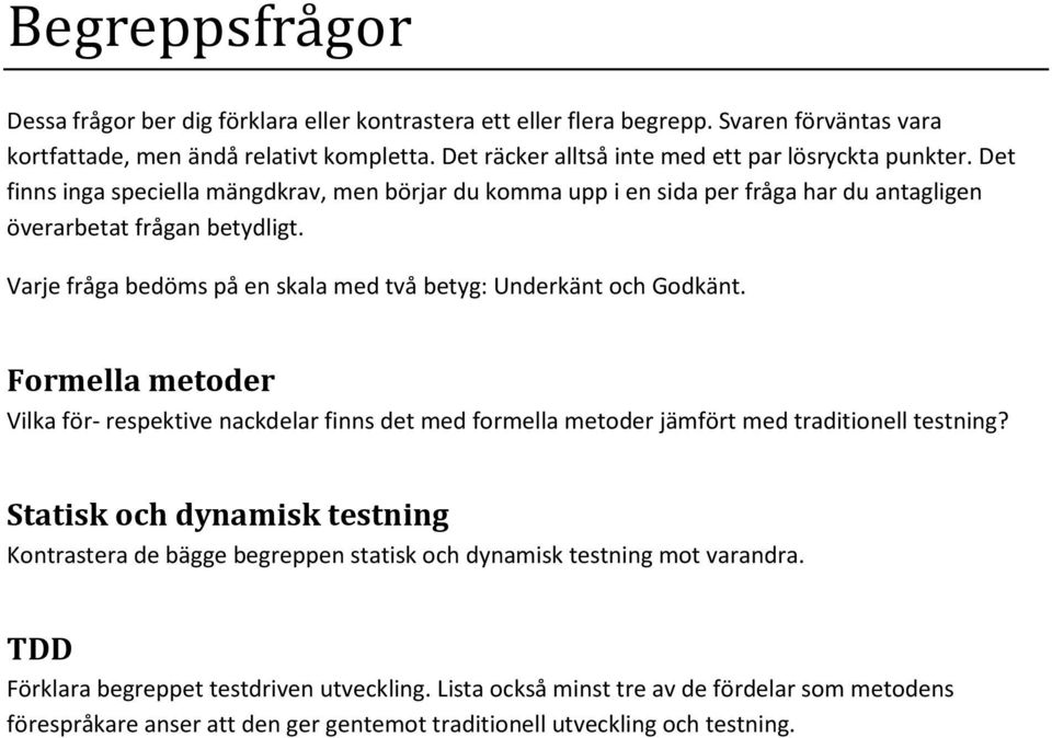 Varje fråga bedöms på en skala med två betyg: Underkänt och Godkänt. Formella metoder Vilka för- respektive nackdelar finns det med formella metoder jämfört med traditionell testning?