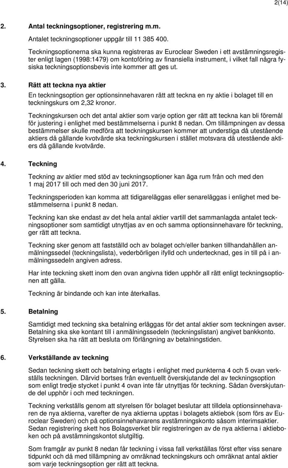 teckningsoptionsbevis inte kommer att ges ut. 3. Rätt att teckna nya aktier En teckningsoption ger optionsinnehavaren rätt att teckna en ny aktie i bolaget till en teckningskurs om 2,32 kronor.