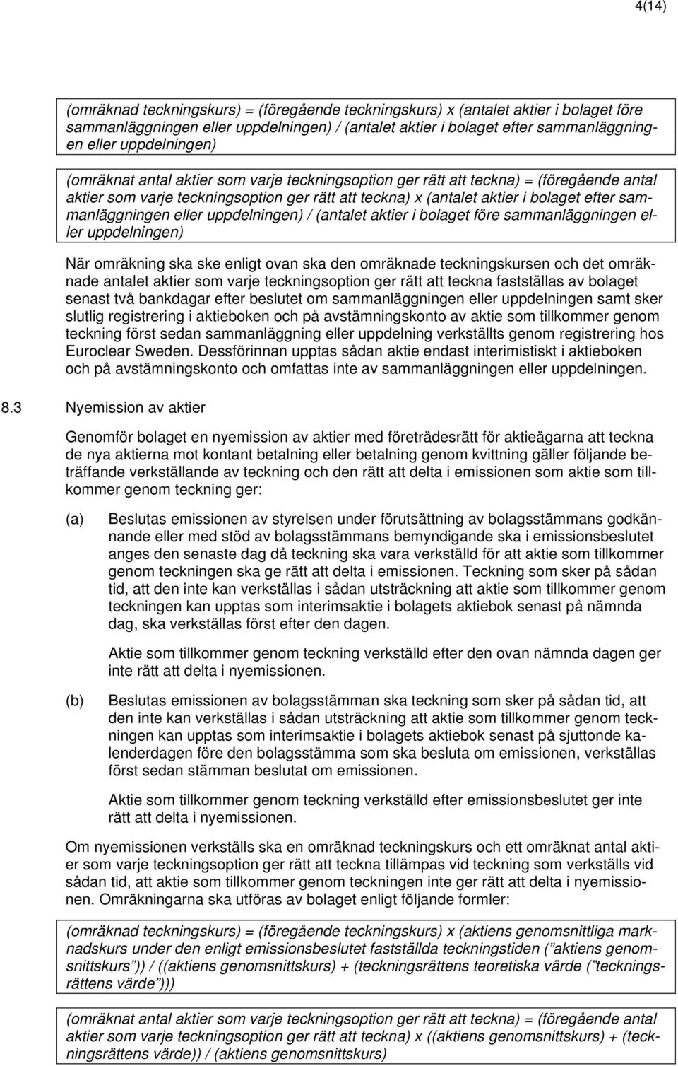 uppdelningen) När omräkning ska ske enligt ovan ska den omräknade teckningskursen och det omräknade senast två bankdagar efter beslutet om sammanläggningen eller uppdelningen samt sker slutlig