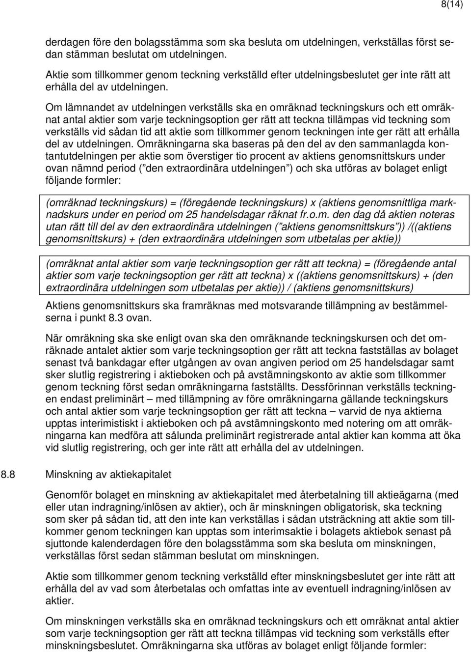 Om lämnandet av utdelningen verkställs ska en omräknad teckningskurs och ett omräknat antal aktier som varje teckningsoption ger rätt att teckna tillämpas vid teckning som verkställs vid sådan tid