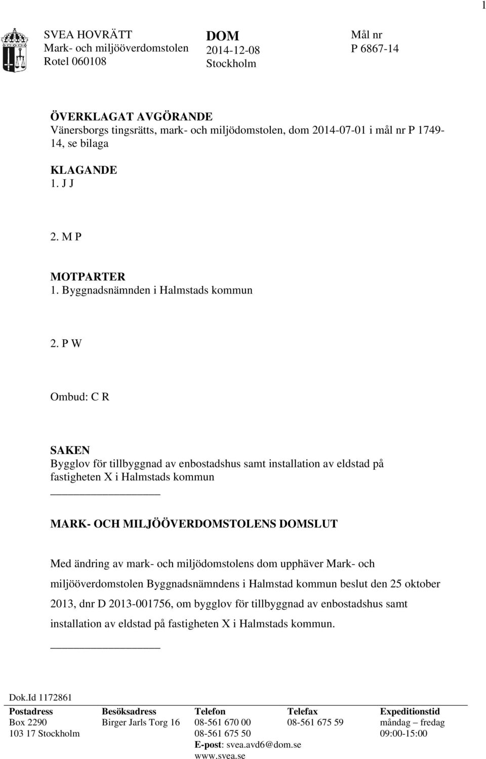 P W Ombud: C R SAKEN Bygglov för tillbyggnad av enbostadshus samt installation av eldstad på fastigheten X i Halmstads kommun MARK- OCH MILJÖÖVERDOMSTOLENS DOMSLUT Med ändring av mark- och