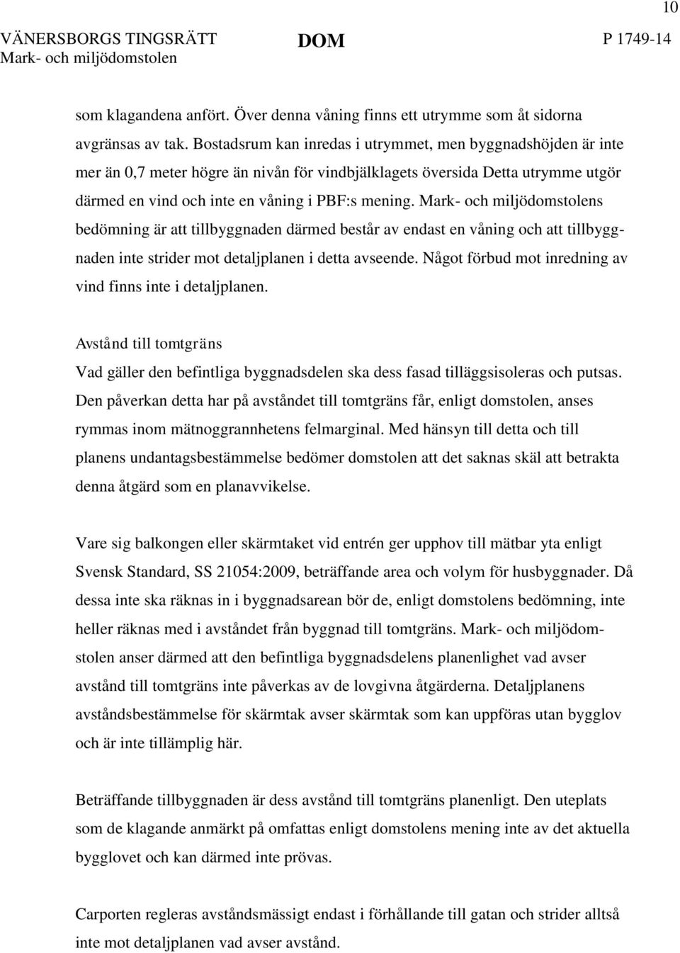 s bedömning är att tillbyggnaden därmed består av endast en våning och att tillbyggnaden inte strider mot detaljplanen i detta avseende. Något förbud mot inredning av vind finns inte i detaljplanen.