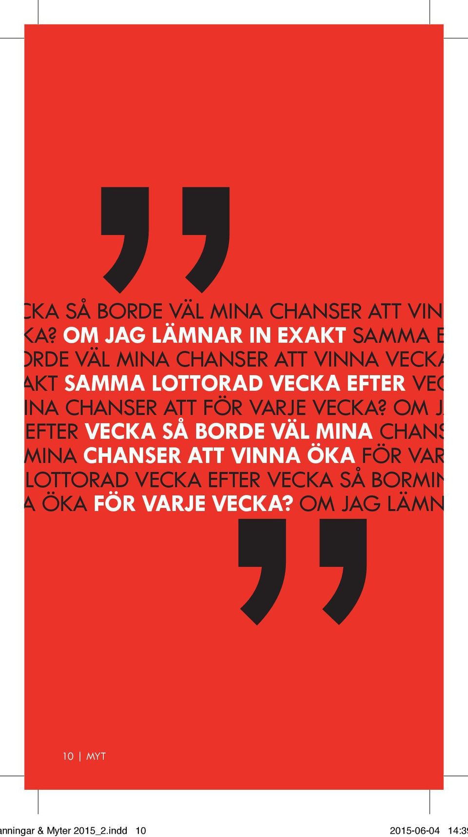 XAKT SAMMA LOTTORAD VECKA EFTER VECKA MINA CHANSER ATT FÖR VARJE VECKA?