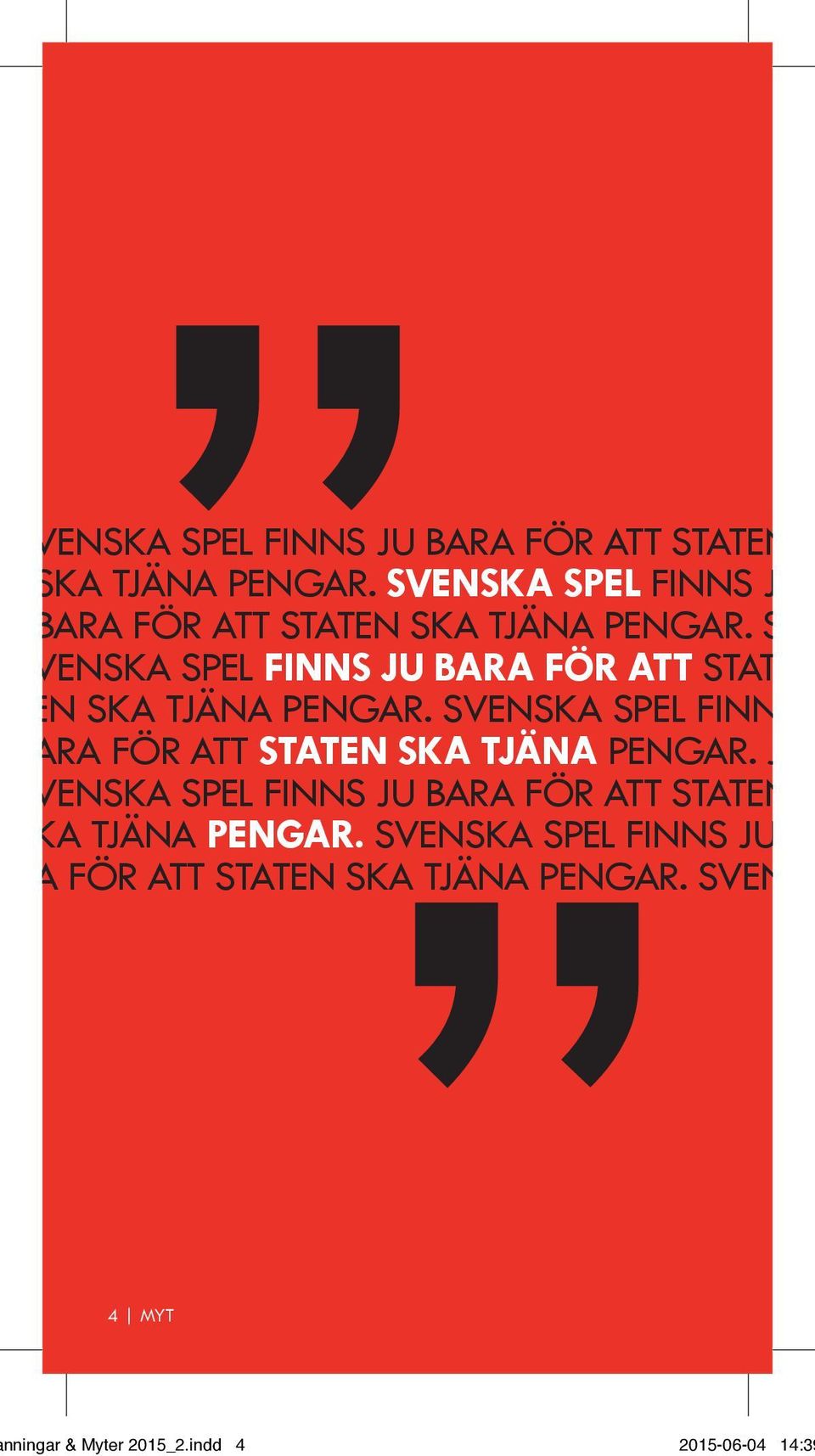 S SVENSKA SPEL FINNS JU BARA FÖR ATT STAT TEN SKA TJÄNA PENGAR.