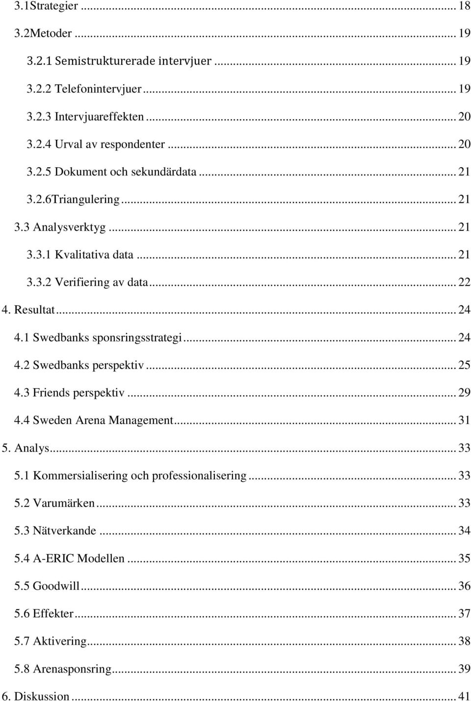 .. 25 4.3 Friends perspektiv... 29 4.4 Sweden Arena Management... 31 5. Analys... 33 5.1 Kommersialisering och professionalisering... 33 5.2 Varumärken... 33 5.3 Nätverkande.