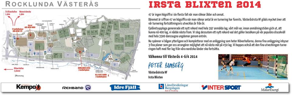 Fjolåretsupplaga genererade ett nytt rekord med hela 397 anmälda lag, vårt mål var, innan anmälningstiden gick ut, att kunna nå 400 lag, vi nådde nästa fram.