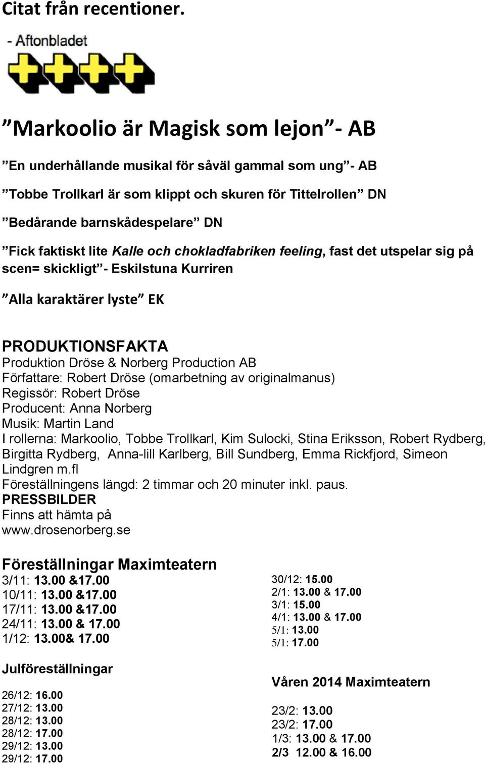 Kalle och chokladfabriken feeling, fast det utspelar sig på scen= skickligt - Eskilstuna Kurriren Alla karaktärer lyste EK PRODUKTIONSFAKTA Produktion Dröse & Norberg Production AB Författare: Robert