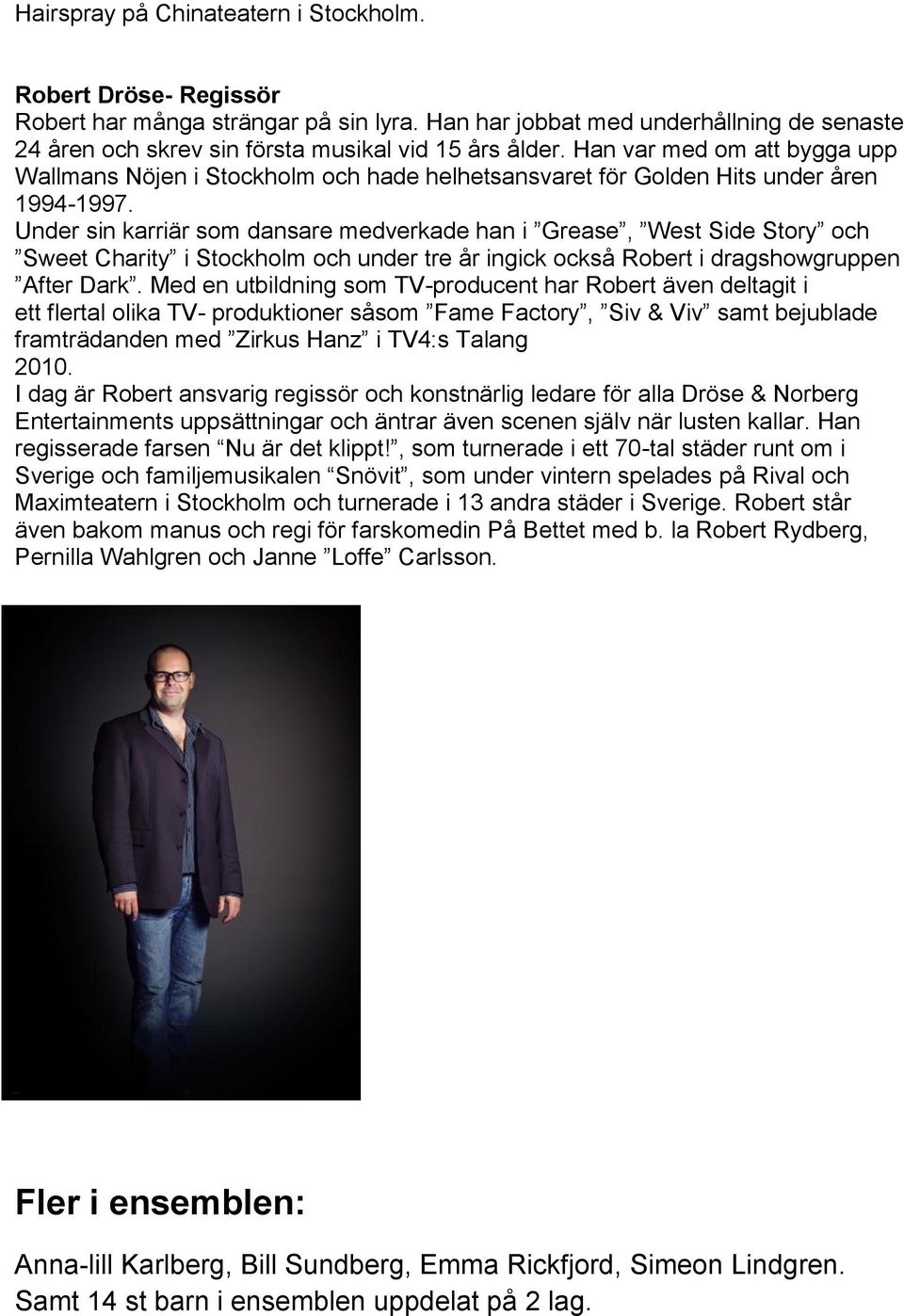Under sin karriär som dansare medverkade han i Grease, West Side Story och Sweet Charity i Stockholm och under tre år ingick också Robert i dragshowgruppen After Dark.