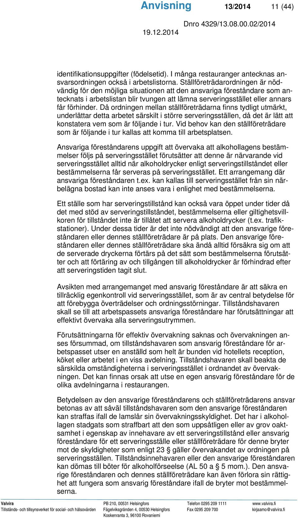 Då ordningen mellan ställföreträdarna finns tydligt utmärkt, underlättar detta arbetet särskilt i större serveringsställen, då det är lätt att konstatera vem som är följande i tur.