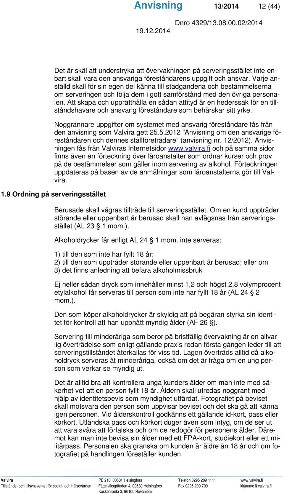 Att skapa och upprätthålla en sådan attityd är en hederssak för en tillståndshavare och ansvarig föreståndare som behärskar sitt yrke.