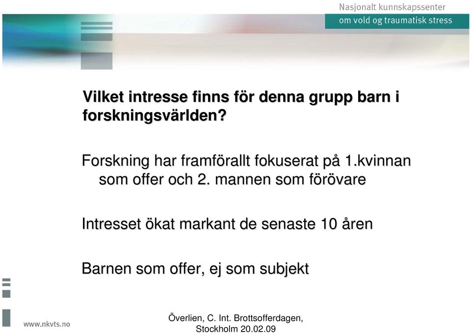 Forskning har framförallt rallt fokuserat på 1.