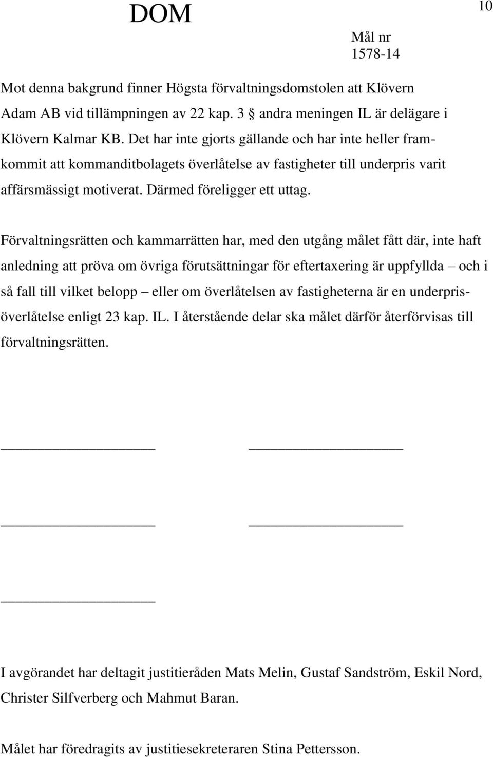 Förvaltningsrätten och kammarrätten har, med den utgång målet fått där, inte haft anledning att pröva om övriga förutsättningar för eftertaxering är uppfyllda och i så fall till vilket belopp eller