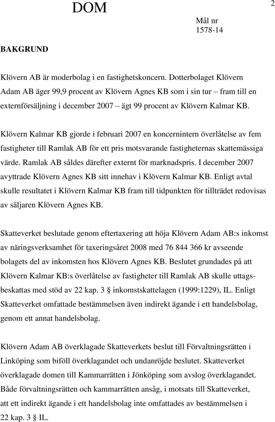 Klövern Kalmar KB gjorde i februari 2007 en koncernintern överlåtelse av fem fastigheter till Ramlak AB för ett pris motsvarande fastigheternas skattemässiga värde.