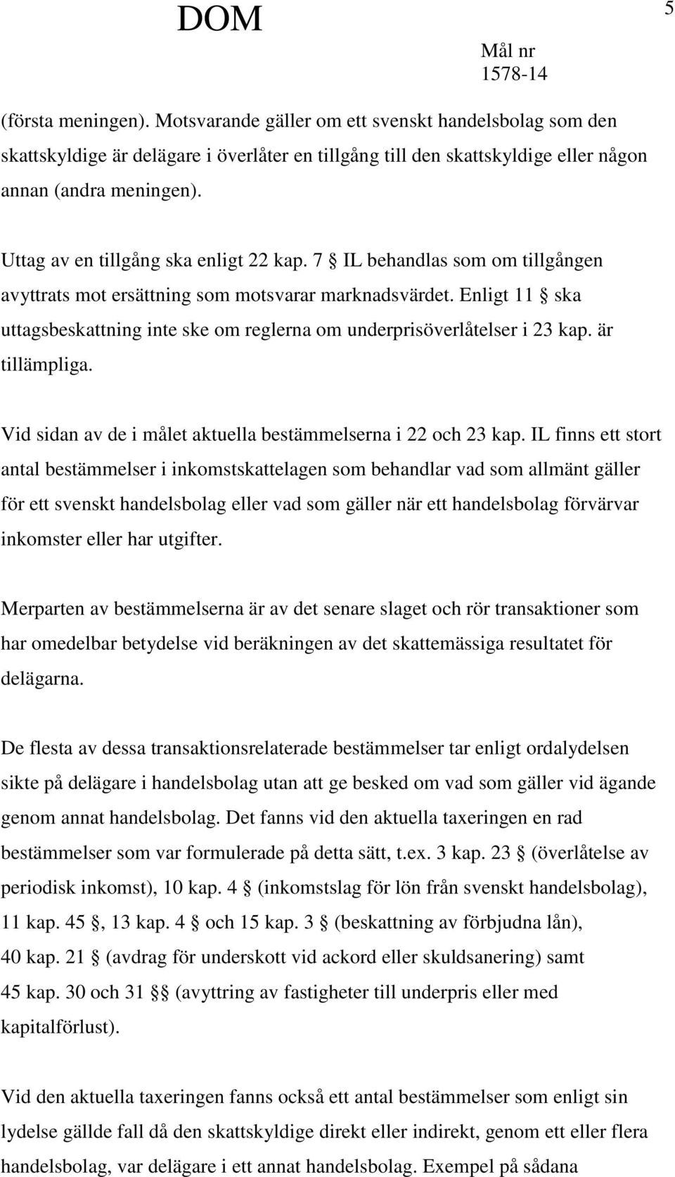 Enligt 11 ska uttagsbeskattning inte ske om reglerna om underprisöverlåtelser i 23 kap. är tillämpliga. Vid sidan av de i målet aktuella bestämmelserna i 22 och 23 kap.