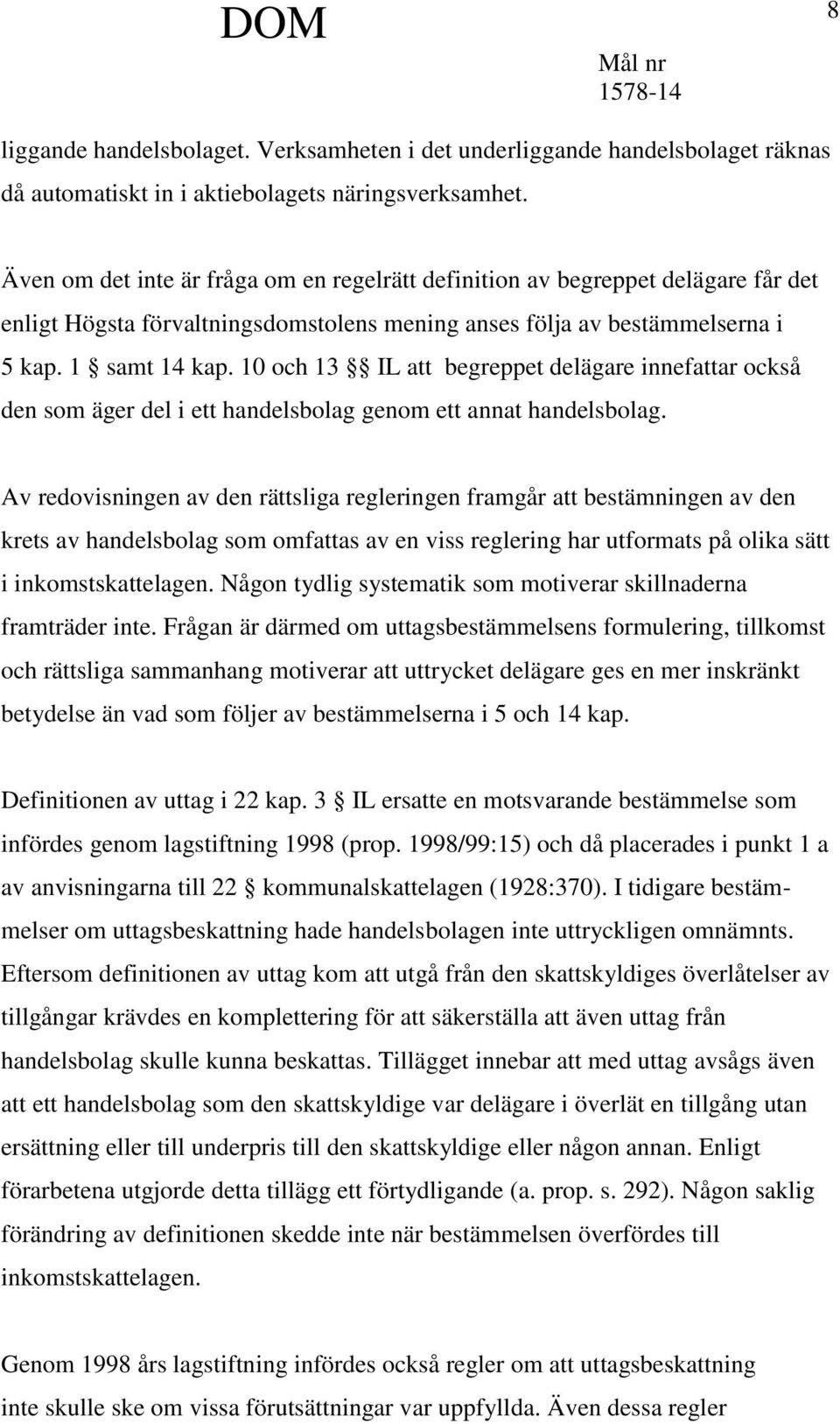 10 och 13 IL att begreppet delägare innefattar också den som äger del i ett handelsbolag genom ett annat handelsbolag.