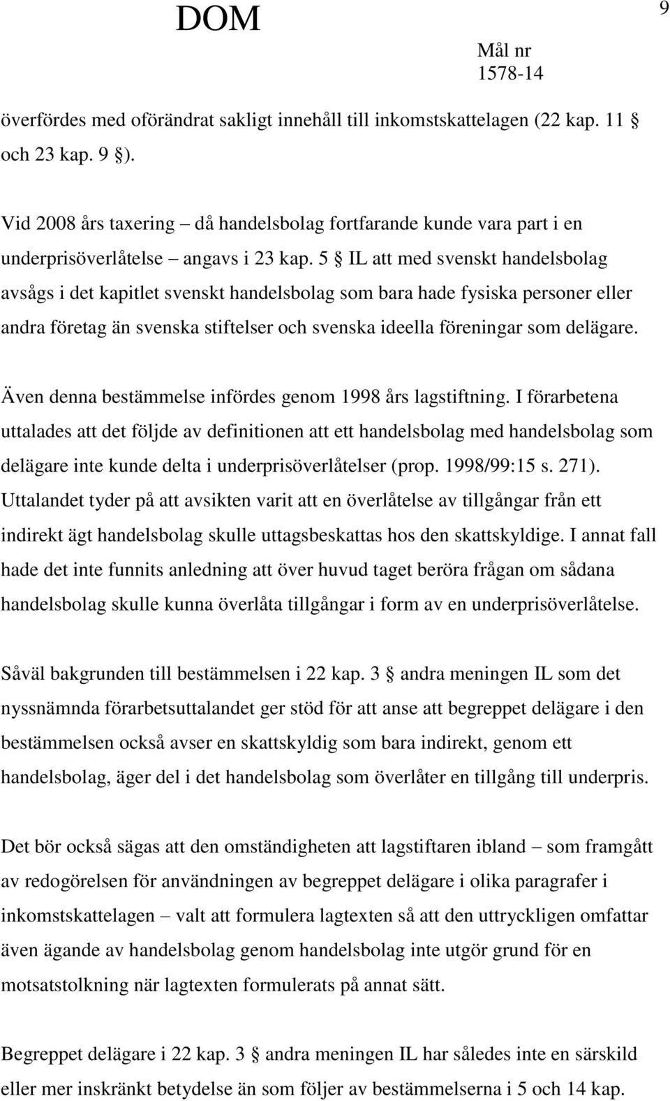 5 IL att med svenskt handelsbolag avsågs i det kapitlet svenskt handelsbolag som bara hade fysiska personer eller andra företag än svenska stiftelser och svenska ideella föreningar som delägare.