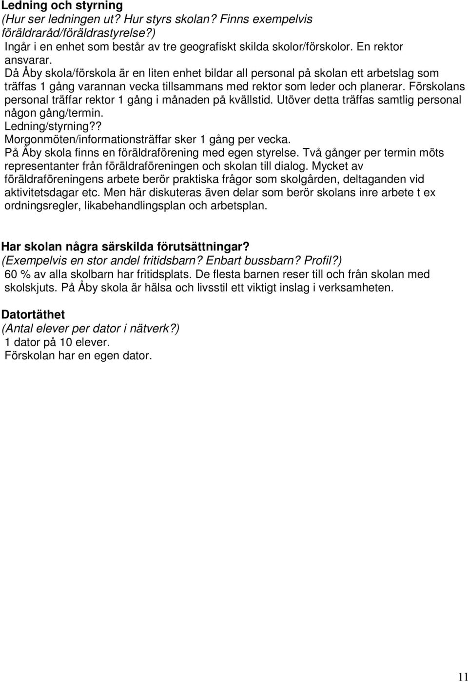 Förskolans personal träffar rektor 1 gång i månaden på kvällstid. Utöver detta träffas samtlig personal någon gång/termin. Ledning/styrning?? Morgonmöten/informationsträffar sker 1 gång per vecka.