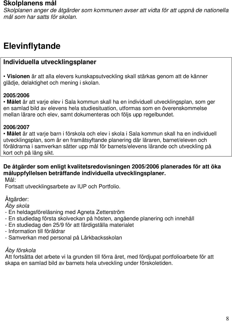 2005/2006 Målet är att varje elev i Sala kommun skall ha en individuell utvecklingsplan, som ger en samlad bild av elevens hela studiesituation, utformas som en överenskommelse mellan lärare och