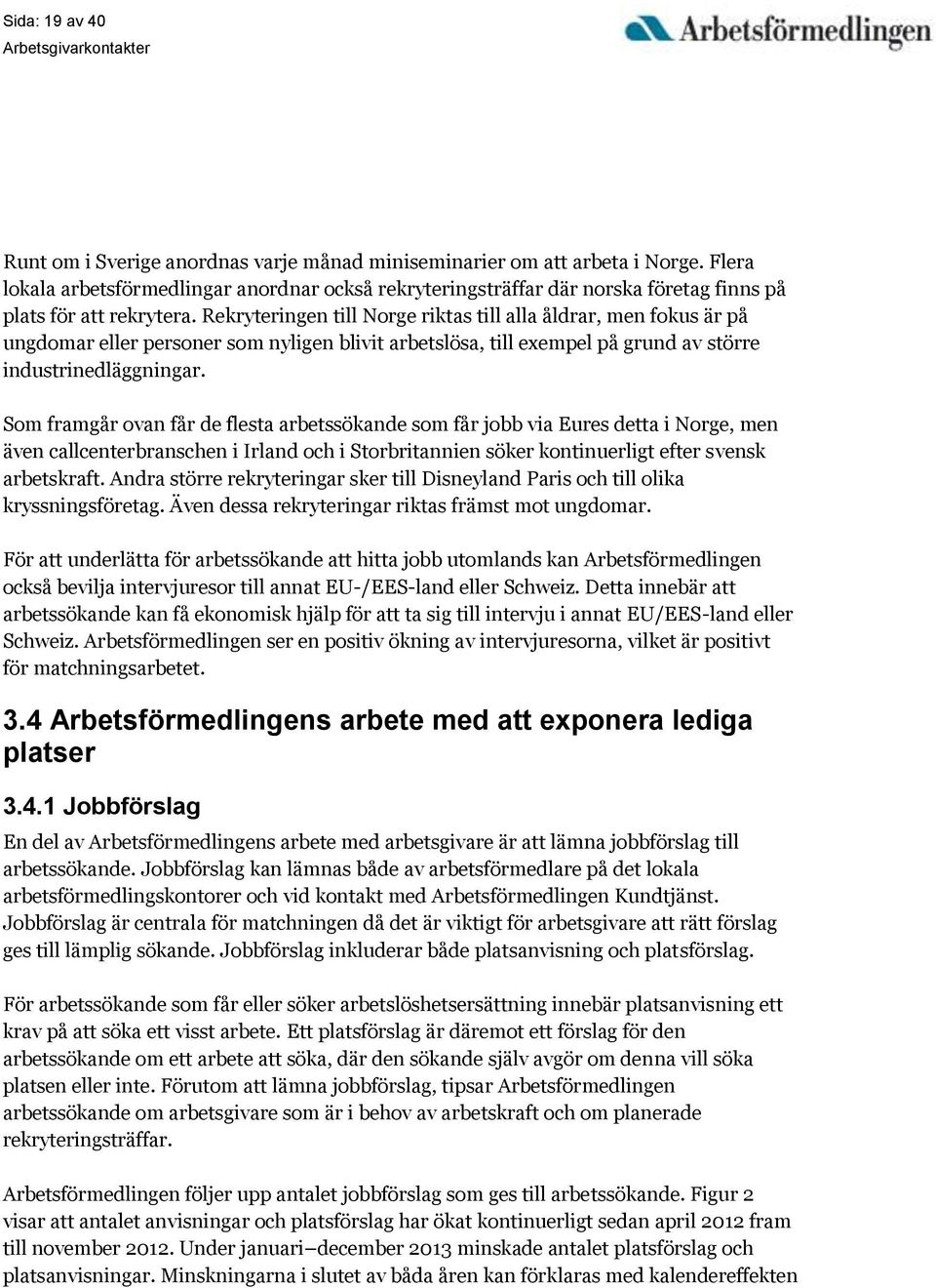 Rekryteringen till Norge riktas till alla åldrar, men fokus är på ungdomar eller personer som nyligen blivit arbetslösa, till exempel på grund av större industrinedläggningar.