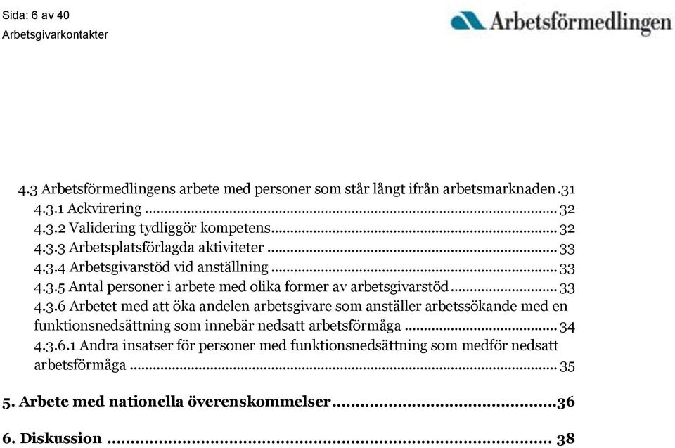 .. 33 4.3.6 Arbetet med att öka andelen arbetsgivare som anställer arbetssökande med en funktionsnedsättning som innebär nedsatt arbetsförmåga... 34 4.3.6.1 Andra insatser för personer med funktionsnedsättning som medför nedsatt arbetsförmåga.