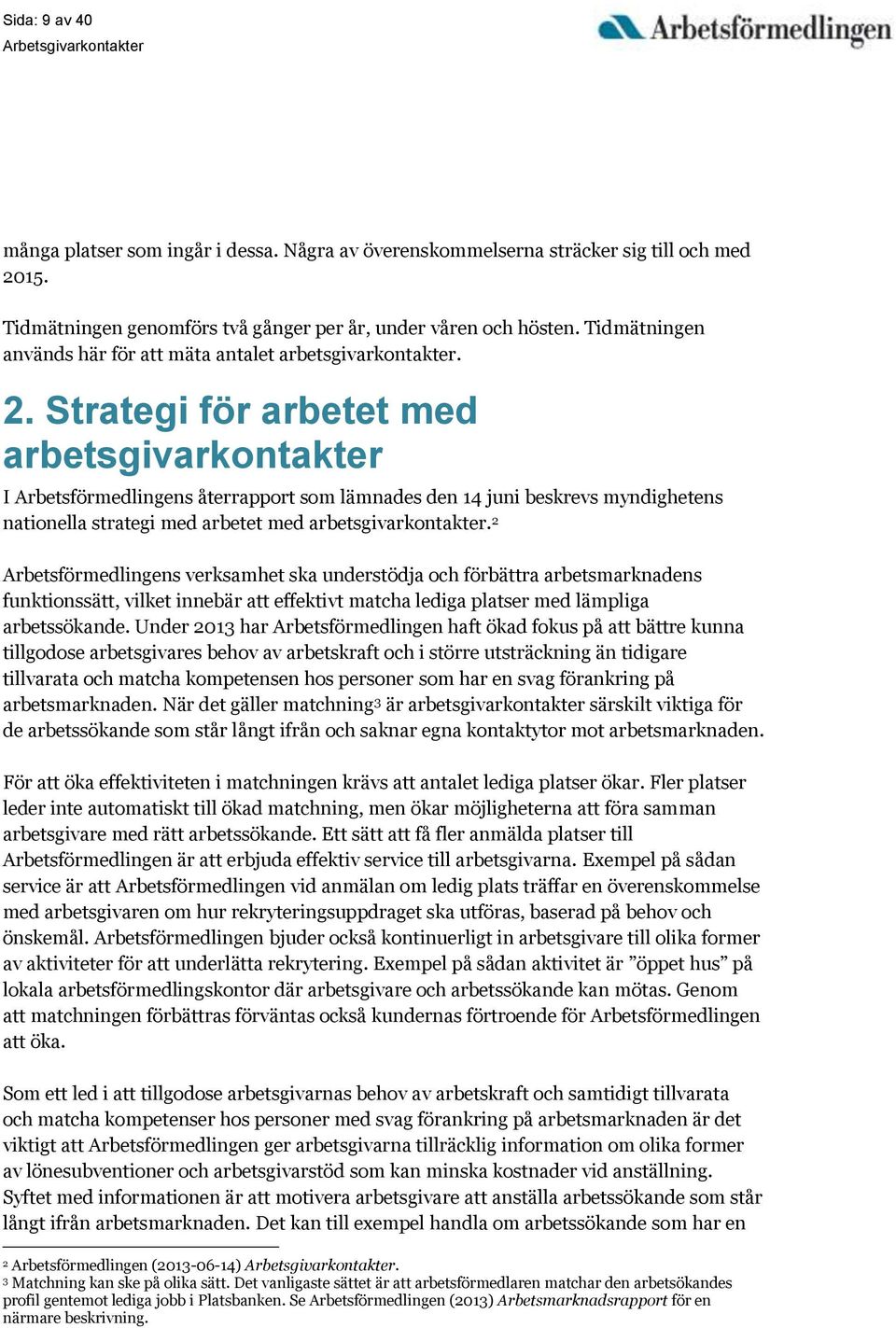 Strategi för arbetet med arbetsgivarkontakter I Arbetsförmedlingens återrapport som lämnades den 14 juni beskrevs myndighetens nationella strategi med arbetet med arbetsgivarkontakter.