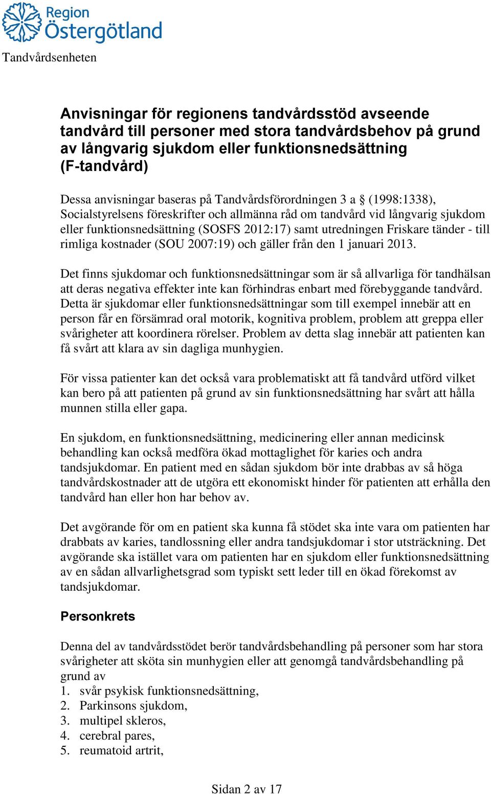 utredningen Friskare tänder - till rimliga kostnader (SOU 2007:19) och gäller från den 1 januari 2013.