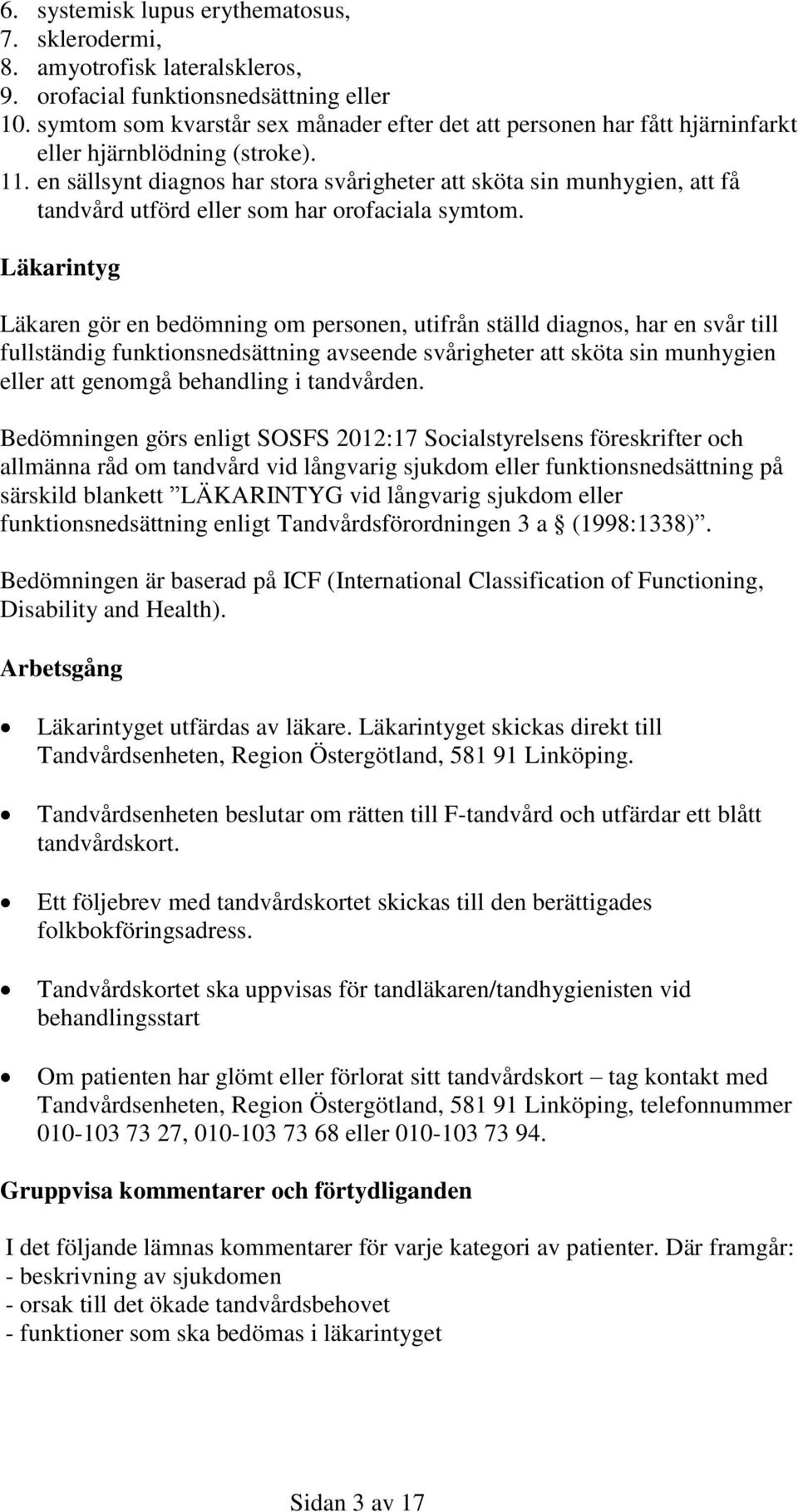 en sällsynt diagnos har stora svårigheter att sköta sin munhygien, att få tandvård utförd eller som har orofaciala symtom.