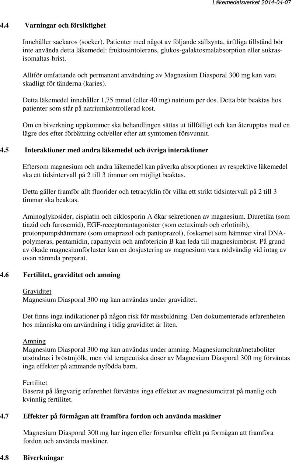 Alltför omfattande och permanent användning av Magnesium Diasporal 300 mg kan vara skadligt för tänderna (karies). Detta läkemedel innehåller 1,75 mmol (eller 40 mg) natrium per dos.