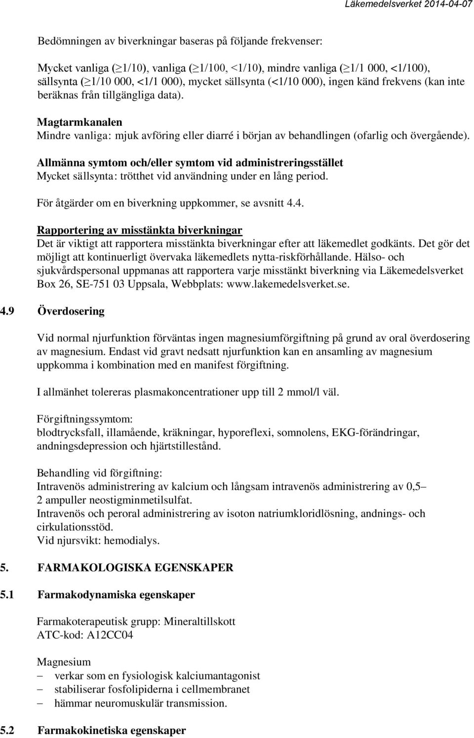 Allmänna symtom och/eller symtom vid administreringsstället Mycket sällsynta: trötthet vid användning under en lång period. För åtgärder om en biverkning uppkommer, se avsnitt 4.