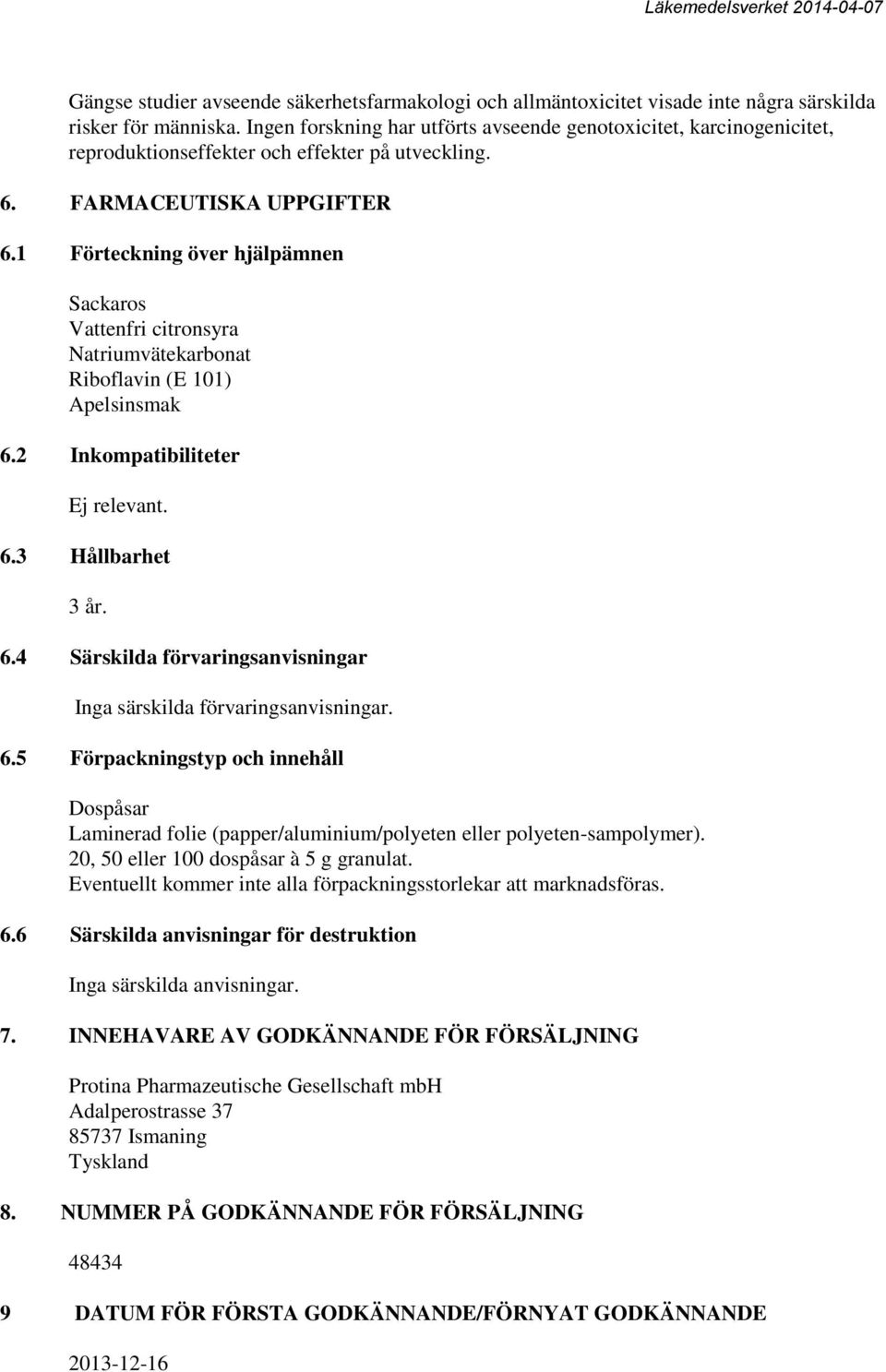 1 Förteckning över hjälpämnen Sackaros Vattenfri citronsyra Natriumvätekarbonat Riboflavin (E 101) Apelsinsmak 6.2 Inkompatibiliteter Ej relevant. 6.3 Hållbarhet 3 år. 6.4 Särskilda förvaringsanvisningar Inga särskilda förvaringsanvisningar.