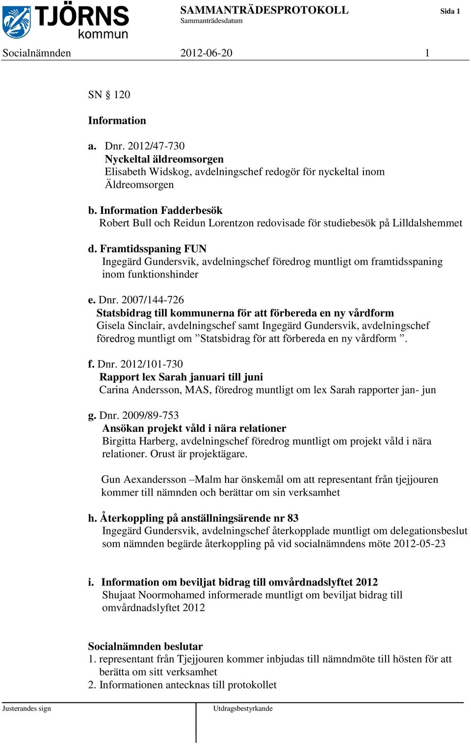 Framtidsspaning FUN Ingegärd Gundersvik, avdelningschef föredrog muntligt om framtidsspaning inom funktionshinder e. Dnr.