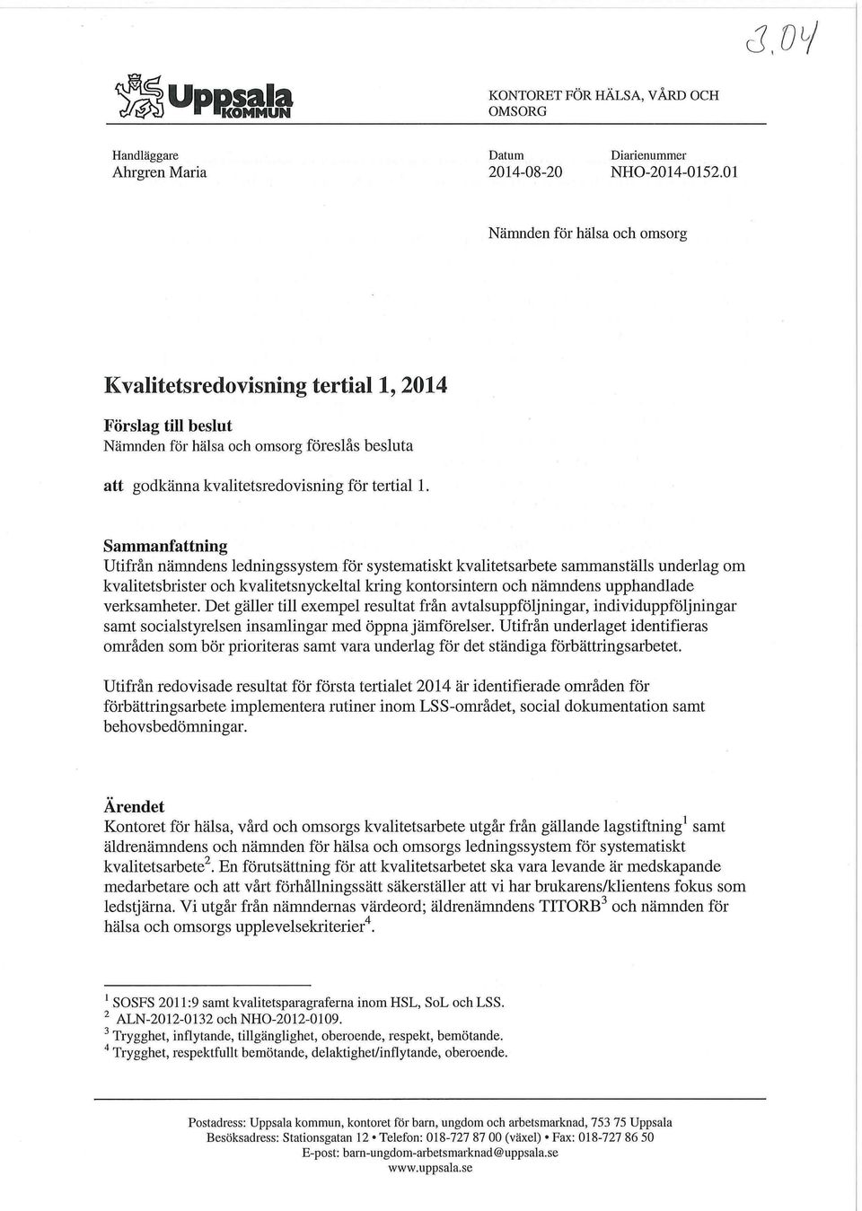 Sammanfattning Utifrån nämndens ledningssystem för systematiskt kvalitetsarbete sammanställs underlag om kvalitetsbrister och kvalitetsnyckeltal kring kontorsintern och nämndens upphandlade