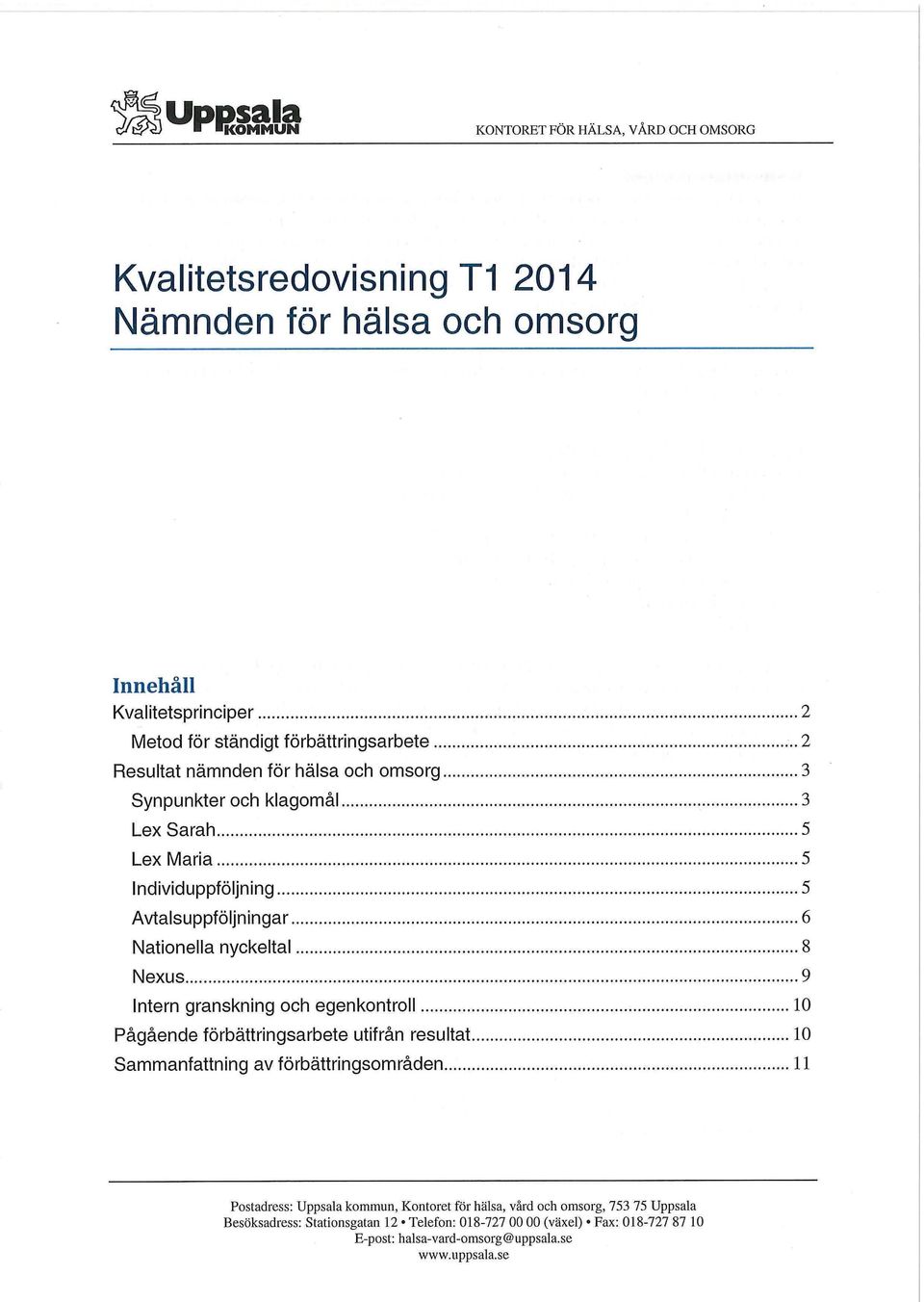 nyckeltal 8 Nexus 9 Intern granskning och egenkontroll 10 Pågående förbättringsarbete utifrån resultat 10 Sammanfattning av förbättringsområden 11 Postadress: Uppsala