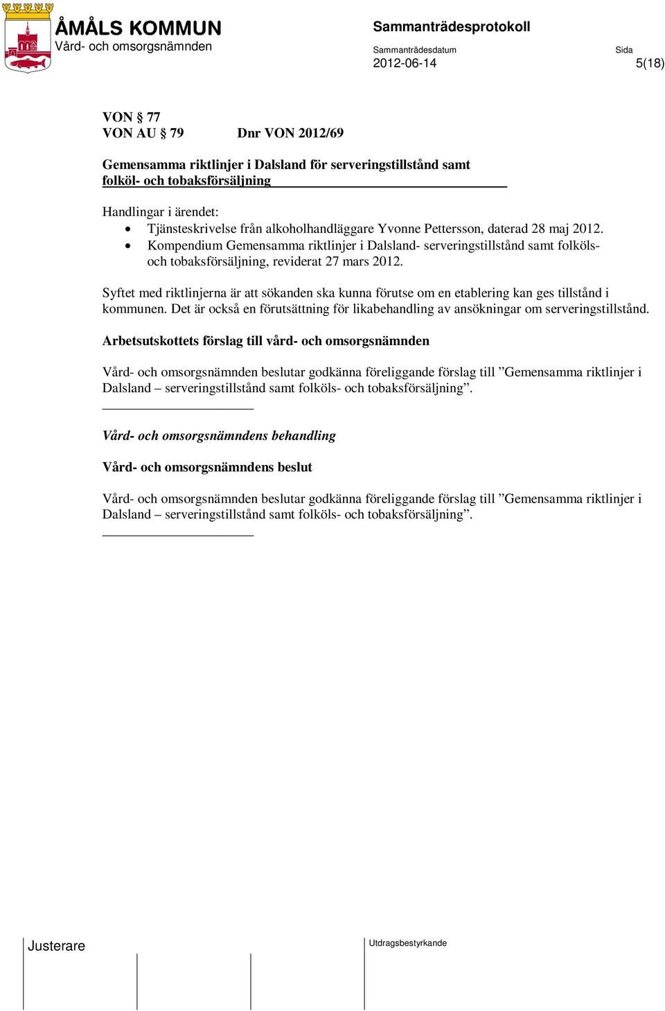 Syftet med riktlinjerna är att sökanden ska kunna förutse om en etablering kan ges tillstånd i kommunen. Det är också en förutsättning för likabehandling av ansökningar om serveringstillstånd.