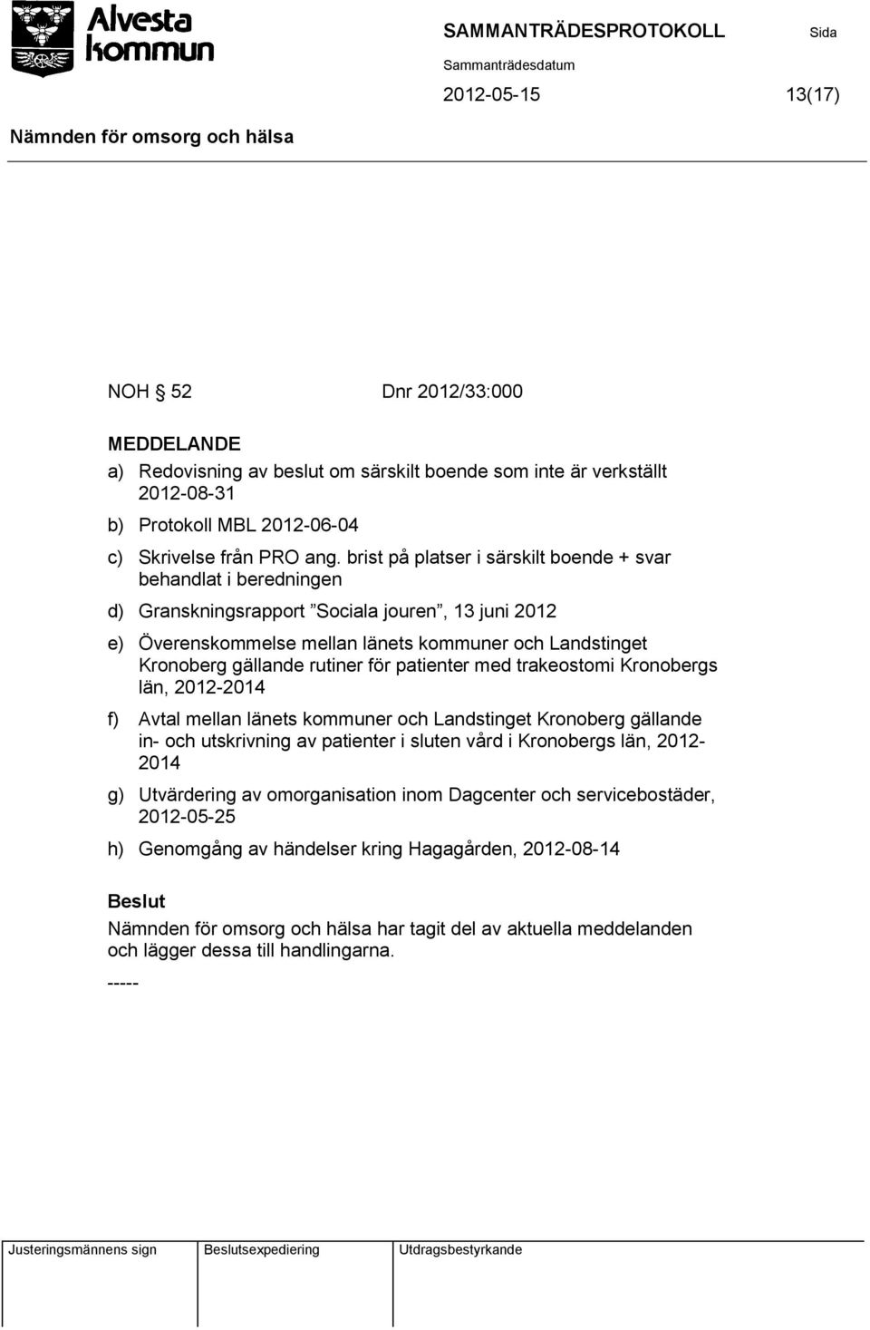 rutiner för patienter med trakeostomi Kronobergs län, 2012-2014 f) Avtal mellan länets kommuner och Landstinget Kronoberg gällande in- och utskrivning av patienter i sluten vård i Kronobergs län,