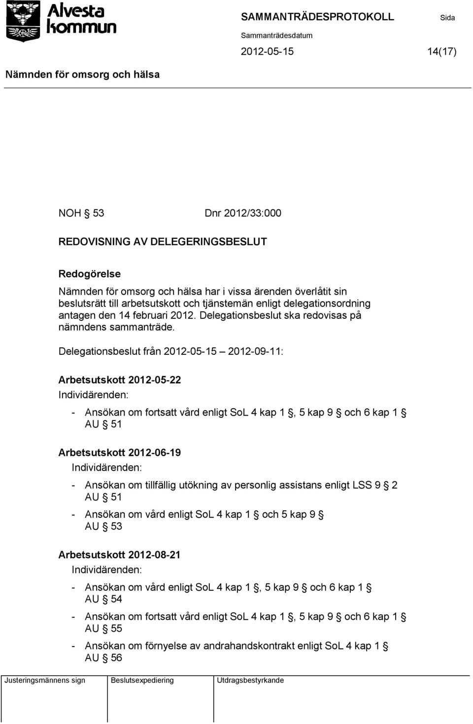Delegationsbeslut från 2012-05-15 2012-09-11: Arbetsutskott 2012-05-22 Individärenden: - Ansökan om fortsatt vård enligt SoL 4 kap 1, 5 kap 9 och 6 kap 1 AU 51 Arbetsutskott 2012-06-19