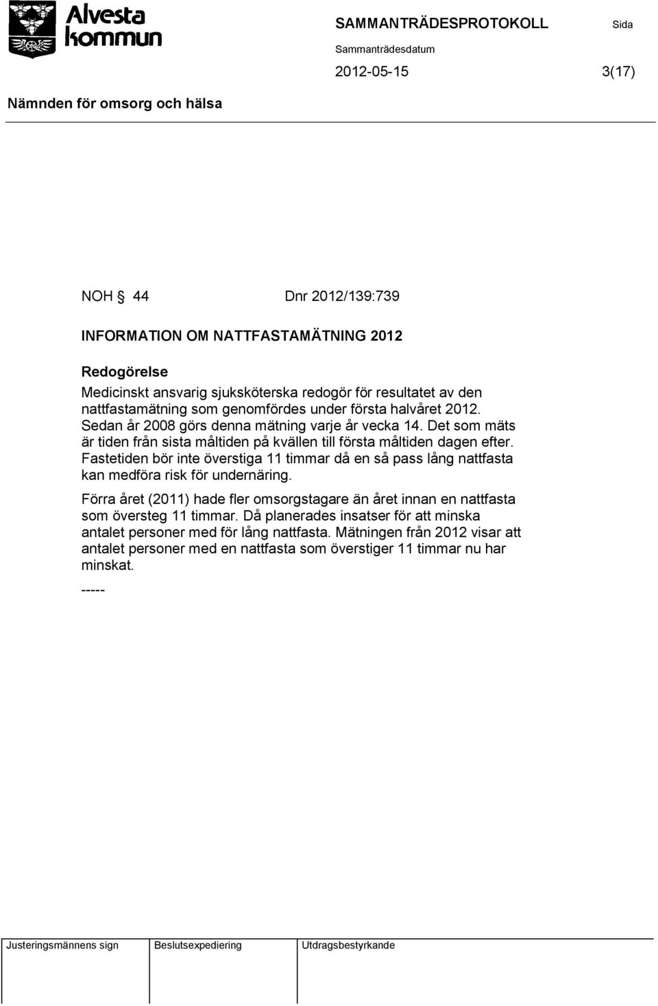 Fastetiden bör inte överstiga 11 timmar då en så pass lång nattfasta kan medföra risk för undernäring.