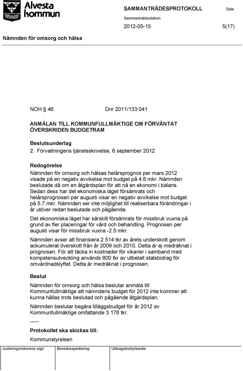 Nämnden beslutade då om en åtgärdsplan för att nå en ekonomi i balans. Sedan dess har det ekonomiska läget försämrats och helårsprognosen per augusti visar en negativ avvikelse mot budget på 5.7 mkr.