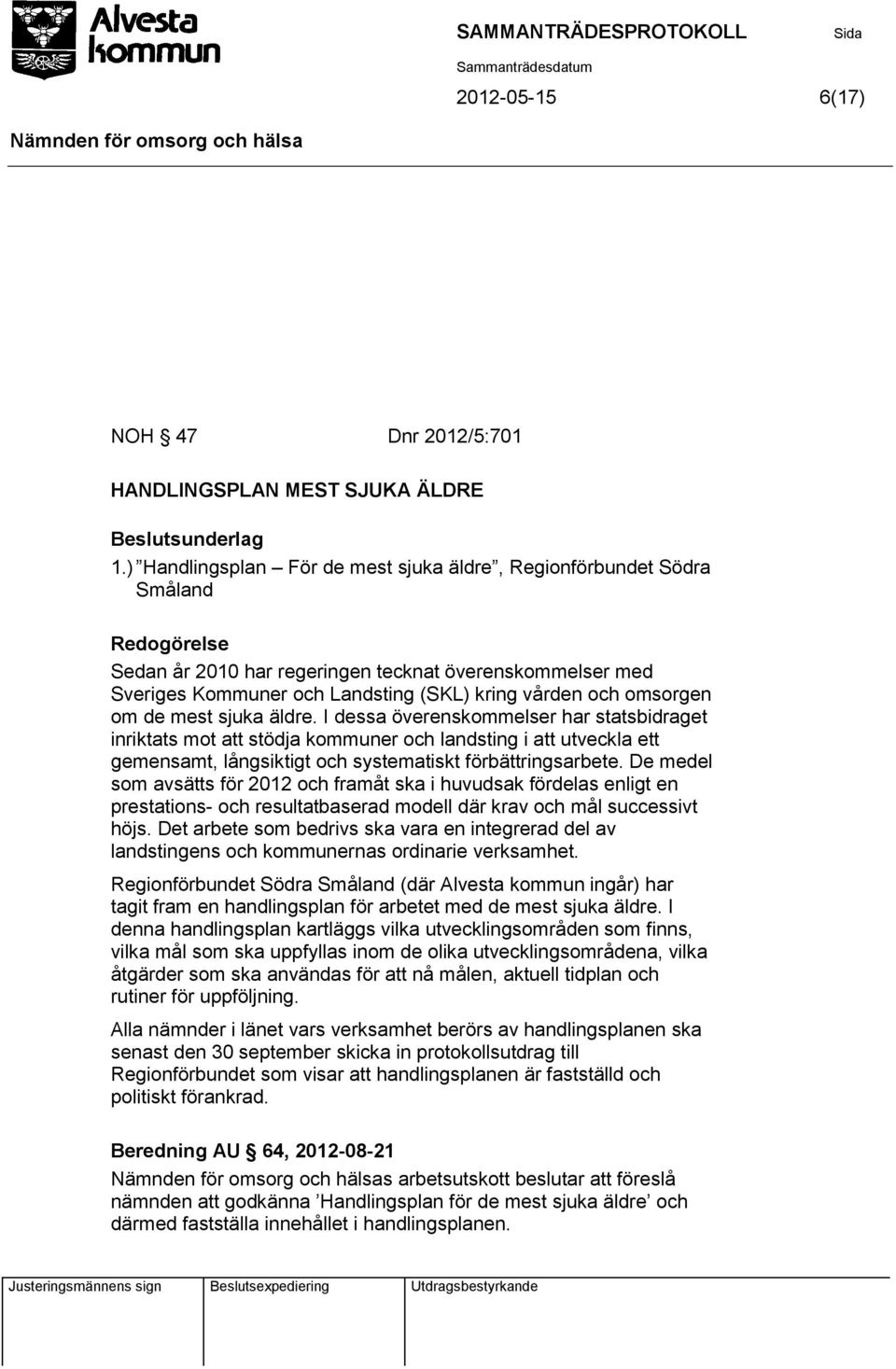 mest sjuka äldre. I dessa överenskommelser har statsbidraget inriktats mot att stödja kommuner och landsting i att utveckla ett gemensamt, långsiktigt och systematiskt förbättringsarbete.