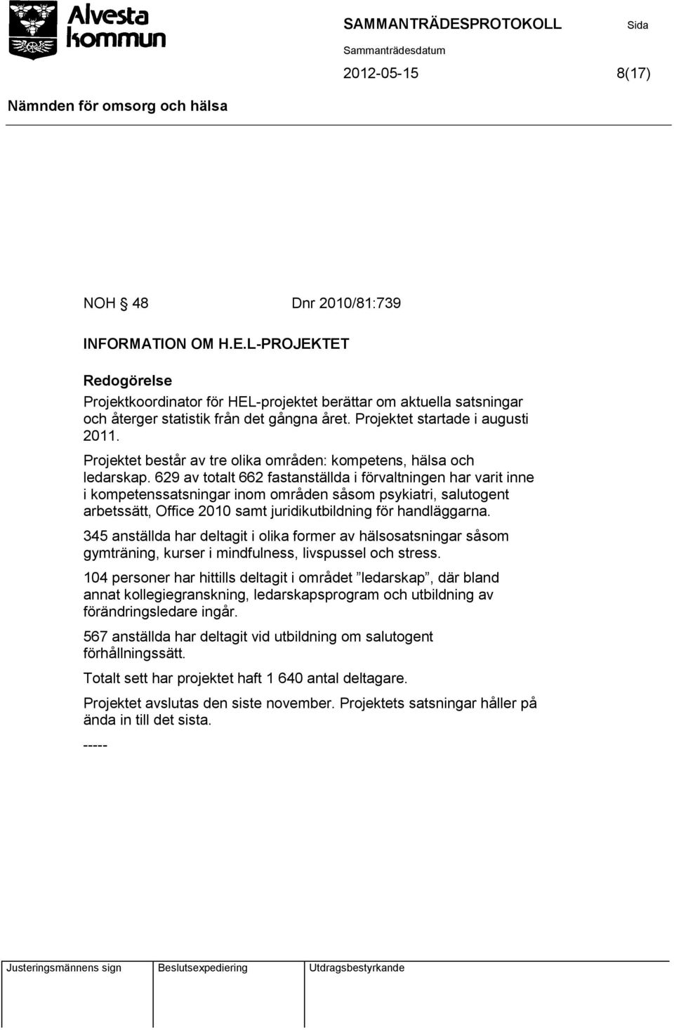 629 av totalt 662 fastanställda i förvaltningen har varit inne i kompetenssatsningar inom områden såsom psykiatri, salutogent arbetssätt, Office 2010 samt juridikutbildning för handläggarna.