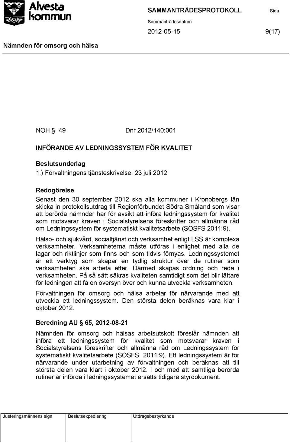 nämnder har för avsikt att införa ledningssystem för kvalitet som motsvarar kraven i Socialstyrelsens föreskrifter och allmänna råd om Ledningssystem för systematiskt kvalitetsarbete (SOSFS 2011:9).