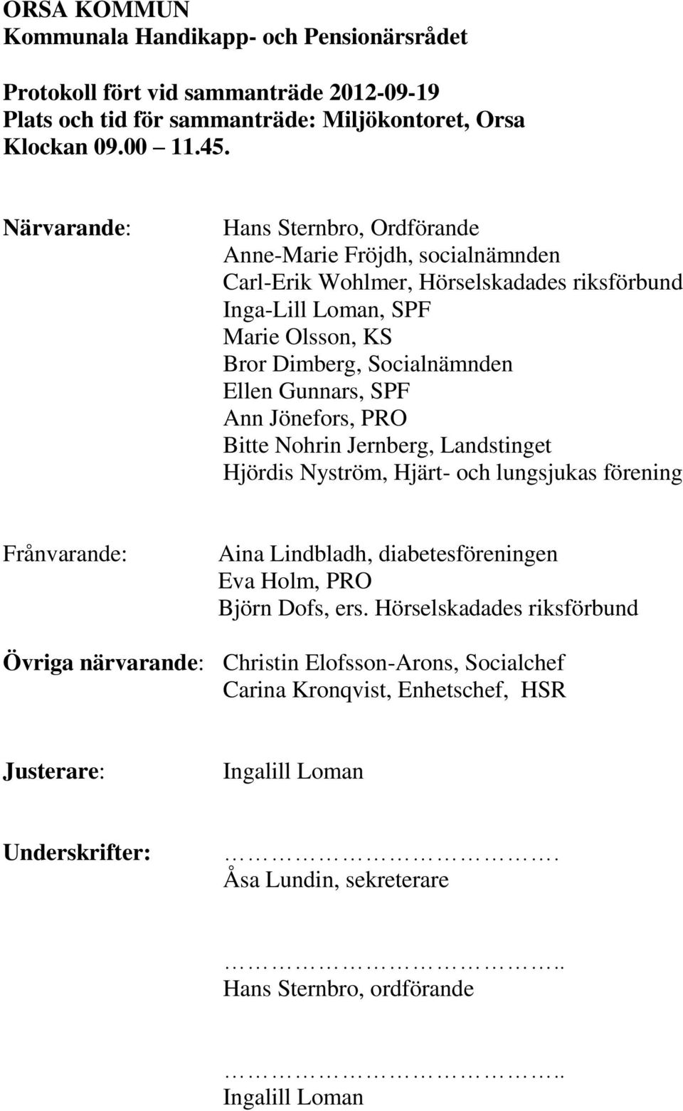 Socialnämnden Ellen Gunnars, SPF Ann Jönefors, PRO Bitte Nohrin Jernberg, Landstinget Hjördis Nyström, Hjärt- och lungsjukas förening Frånvarande: Aina Lindbladh,