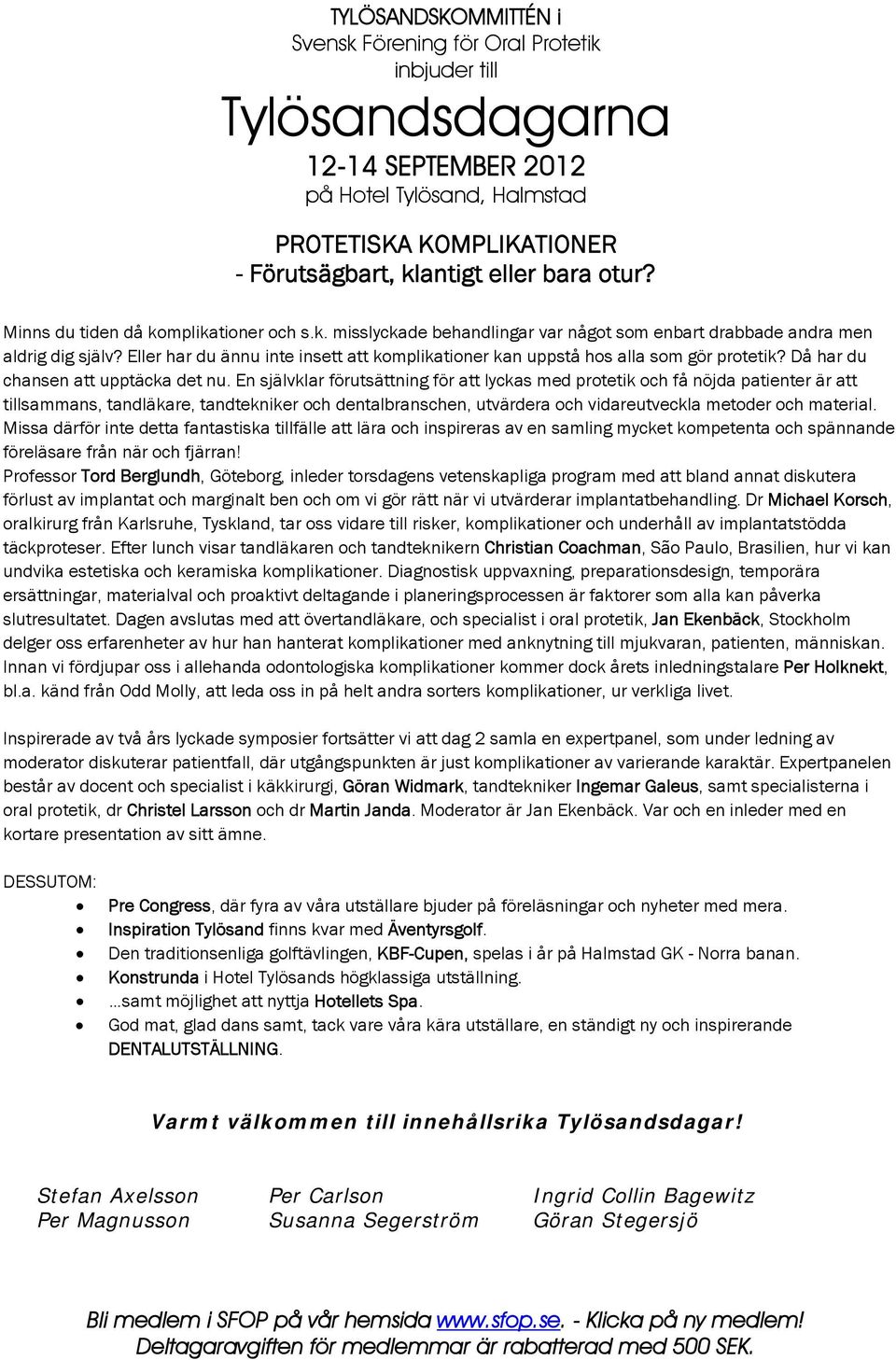 Eller har du ännu inte insett att komplikationer kan uppstå hos alla som gör protetik? Då har du chansen att upptäcka det nu.