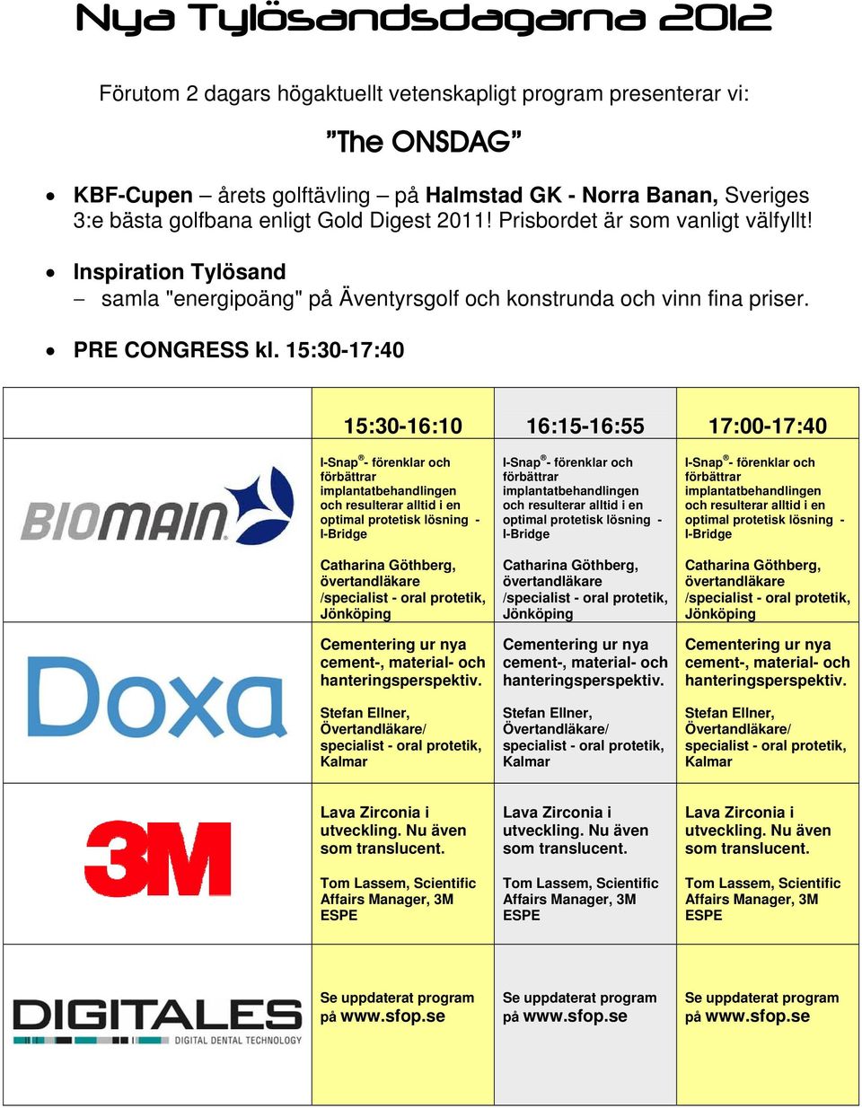 15:30-17:40 15:30-16:10 16:15-16:55 17:00-17:40 I-Snap - förenklar och förbättrar implantatbehandlingen och resulterar alltid i en optimal protetisk lösning - I-Bridge Catharina Göthberg,