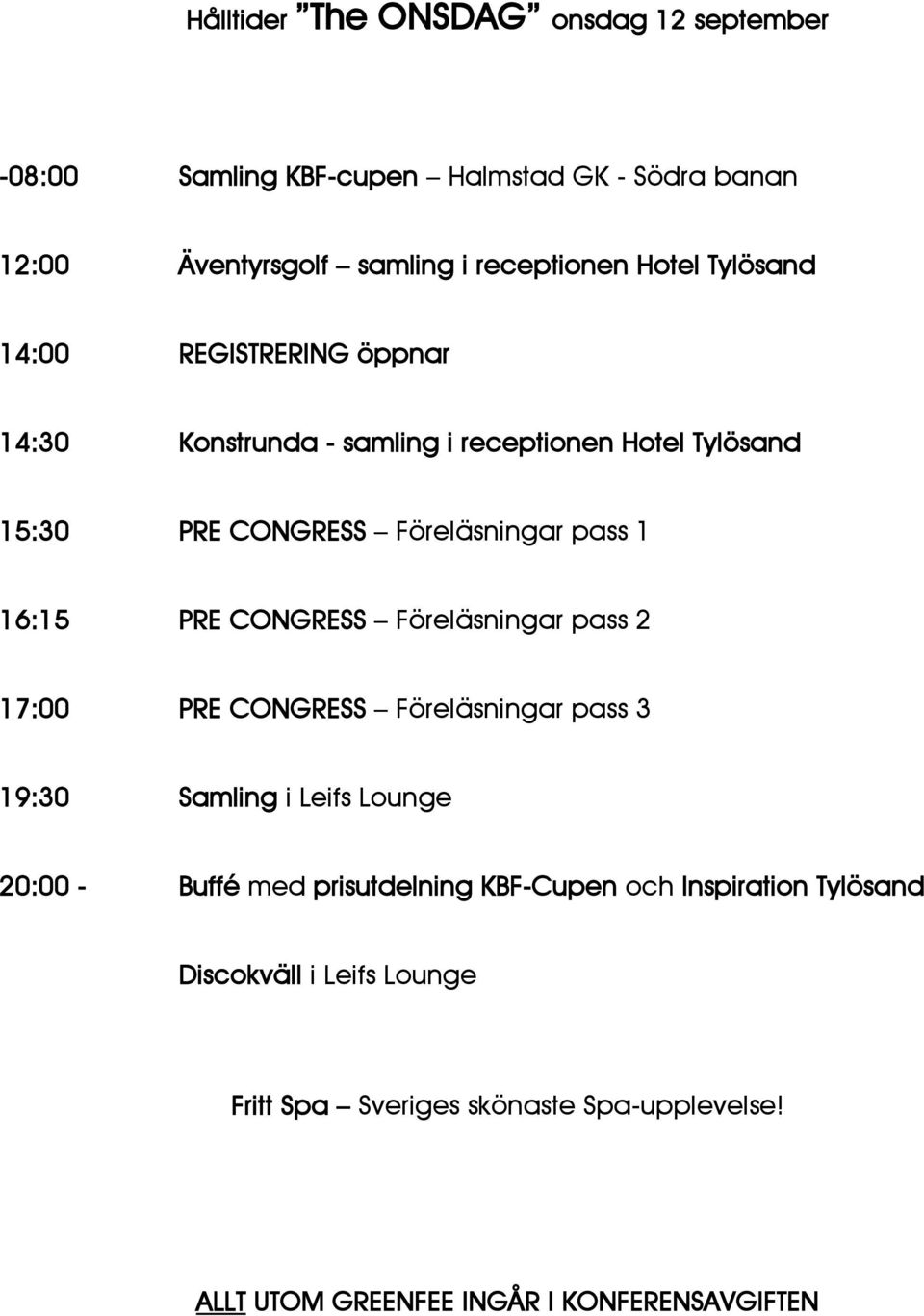 PRE CONGRESS Föreläsningar pass 2 17:00 PRE CONGRESS Föreläsningar pass 3 19:30 Samling i Leifs Lounge 20:00 - Buffé med prisutdelning